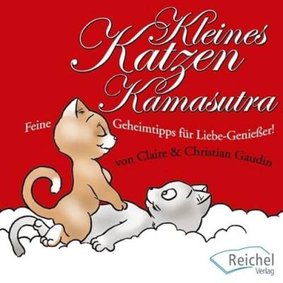 Kleines Katzen-Kamasutra: Feine Geheimtipps für Liebe-Genießer! von Reichel Verlag